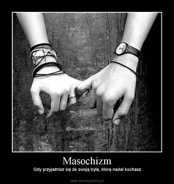 Masochizm – Gdy przyjaźnisz się ze swoją byłą, którą nadal kochasz 