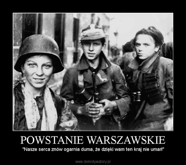 POWSTANIE WARSZAWSKIE – "Nasze serca znów ogarnia duma, że dzięki wam ten kraj nie umarł" 