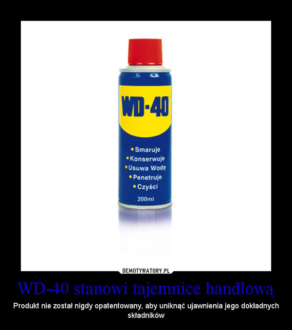 WD-40 stanowi tajemnice handlową – Produkt nie został nigdy opatentowany, aby uniknąć ujawnienia jego dokładnych składników 