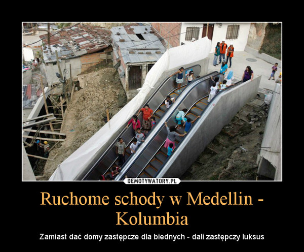 Ruchome schody w Medellin - Kolumbia – Zamiast dać domy zastępcze dla biednych - dali zastępczy luksus 