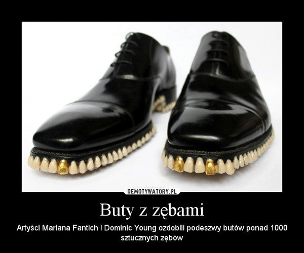 Buty z zębami – Artyści Mariana Fantich i Dominic Young ozdobili podeszwy butów ponad 1000 sztucznych zębów 