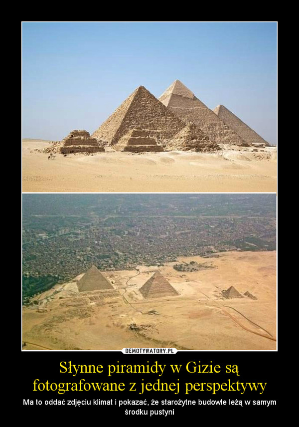 Słynne piramidy w Gizie są fotografowane z jednej perspektywy – Ma to oddać zdjęciu klimat i pokazać, że starożytne budowle leżą w samym środku pustyni 