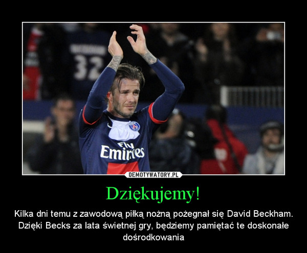Dziękujemy! – Kilka dni temu z zawodową piłką nożną pożegnał się David Beckham. Dzięki Becks za lata świetnej gry, będziemy pamiętać te doskonałe dośrodkowania 