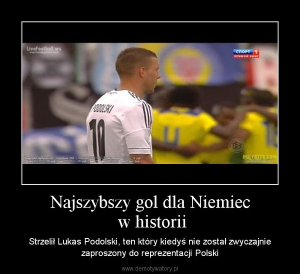Najszybszy gol dla Niemiec w historii – Strzelił Lukas Podolski, ten który kiedyś nie został zwyczajnie zaproszony do reprezentacji Polski 
