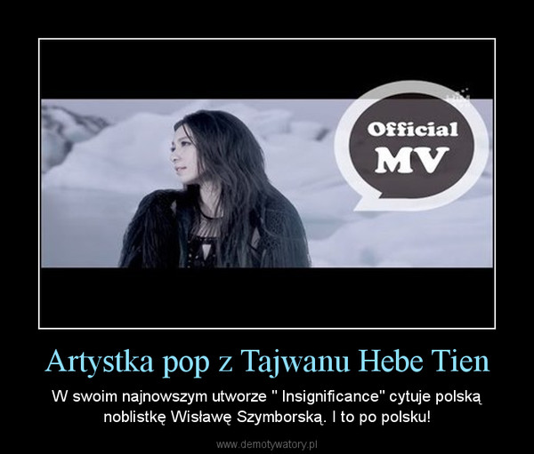 Artystka pop z Tajwanu Hebe Tien – W swoim najnowszym utworze " Insignificance" cytuje polską noblistkę Wisławę Szymborską. I to po polsku! 