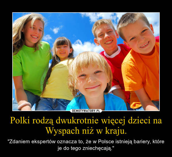 Polki rodzą dwukrotnie więcej dzieci na Wyspach niż w kraju. – "Zdaniem ekspertów oznacza to, że w Polsce istnieją bariery, które je do tego zniechęcają." 
