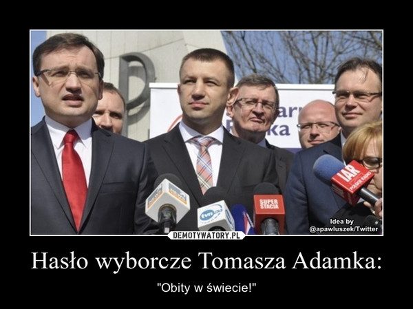 Hasło wyborcze Tomasza Adamka: – "Obity w świecie!" 