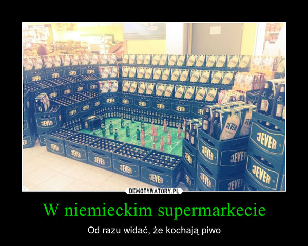 W niemieckim supermarkecie – Od razu widać, że kochają piwo 