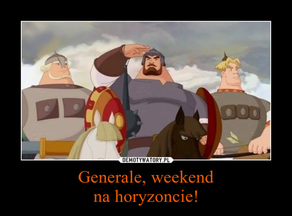 Generale, weekendna horyzoncie! –  