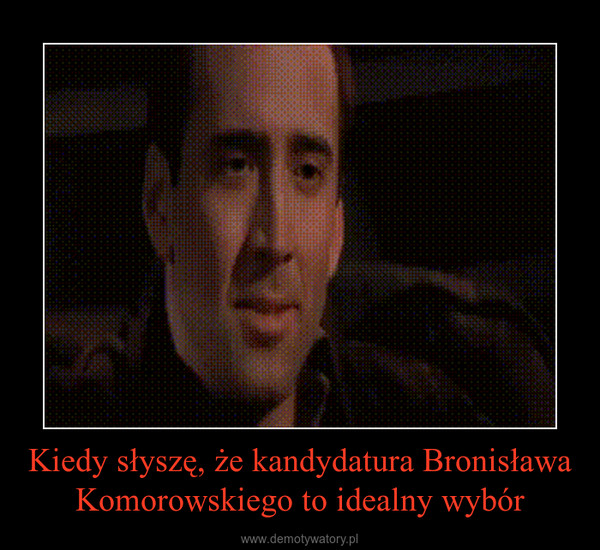 Kiedy słyszę, że kandydatura Bronisława Komorowskiego to idealny wybór –  