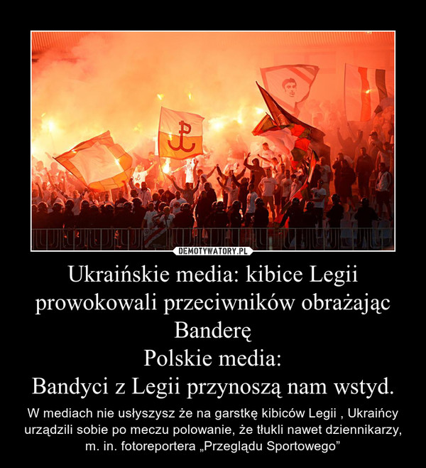 Ukraińskie media: kibice Legii prowokowali przeciwników obrażając Banderę
Polskie media:
Bandyci z Legii przynoszą nam wstyd.
