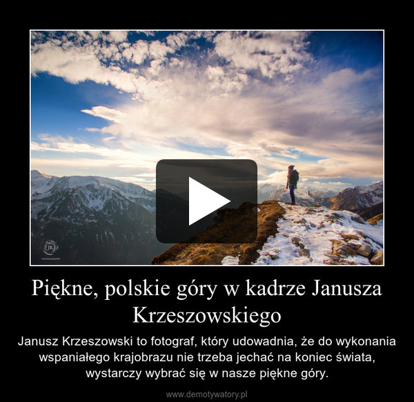 Piękne, polskie góry w kadrze Janusza Krzeszowskiego – Janusz Krzeszowski to fotograf, który udowadnia, że do wykonania wspaniałego krajobrazu nie trzeba jechać na koniec świata, wystarczy wybrać się w nasze piękne góry. 