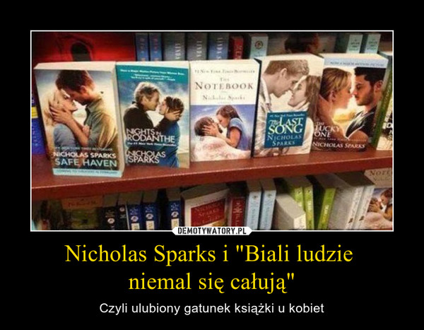 Nicholas Sparks i "Biali ludzie niemal się całują" – Czyli ulubiony gatunek książki u kobiet 