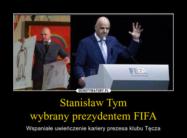Stanisław Tymwybrany prezydentem FIFA – Wspaniałe uwieńczenie kariery prezesa klubu Tęcza 