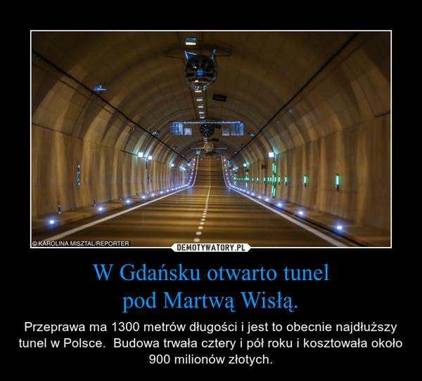 W Gdańsku otwarto tunelpod Martwą Wisłą. – Przeprawa ma 1300 metrów długości i jest to obecnie najdłuższy tunel w Polsce.  Budowa trwała cztery i pół roku i kosztowała około 900 milionów złotych. 