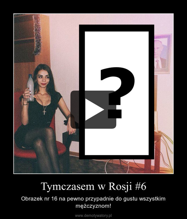 Tymczasem w Rosji #6 – Obrazek nr 16 na pewno przypadnie do gustu wszystkim mężczyznom! 