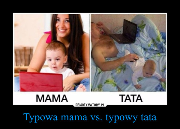 Typowa mama vs. typowy tata –  