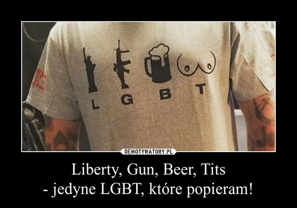 Liberty, Gun, Beer, Tits- jedyne LGBT, które popieram! –  