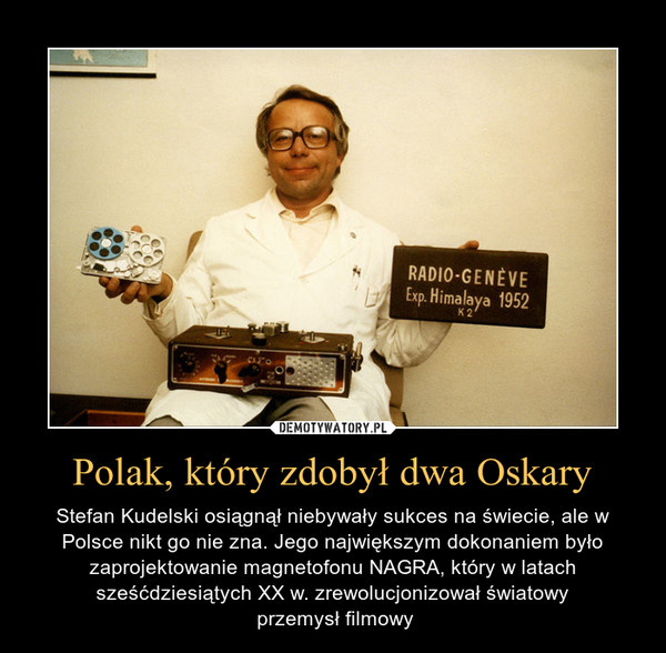 Polak, który zdobył dwa Oskary – Stefan Kudelski osiągnął niebywały sukces na świecie, ale w Polsce nikt go nie zna. Jego największym dokonaniem było zaprojektowanie magnetofonu NAGRA, który w latach sześćdziesiątych XX w. zrewolucjonizował światowy przemysł filmowy 