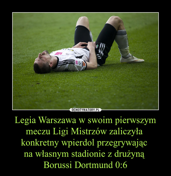 Legia Warszawa w swoim pierwszym meczu Ligi Mistrzów zaliczyła konkretny wpierdol przegrywając na własnym stadionie z drużyną Borussi Dortmund 0:6 –  