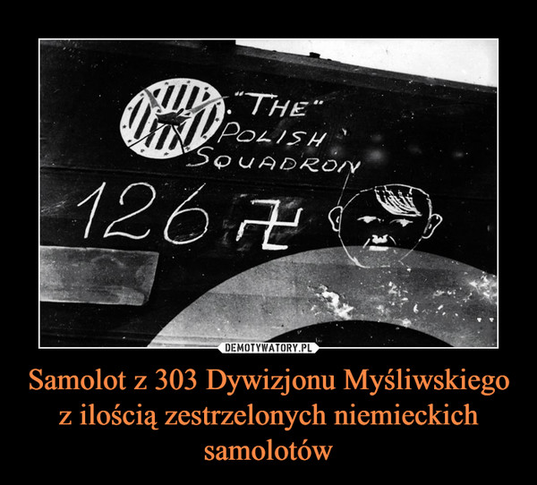 Samolot z 303 Dywizjonu Myśliwskiego z ilością zestrzelonych niemieckich samolotów –  