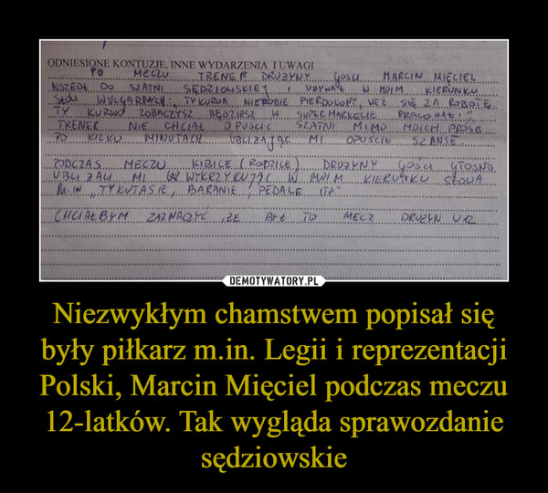 Niezwykłym chamstwem popisał się były piłkarz m.in. Legii i reprezentacji Polski, Marcin Mięciel podczas meczu 12-latków. Tak wygląda sprawozdanie sędziowskie
