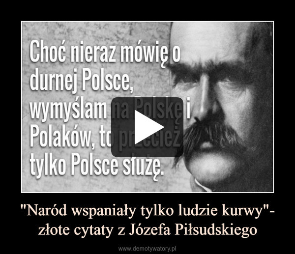 "Naród wspaniały tylko ludzie kurwy"- złote cytaty z Józefa Piłsudskiego