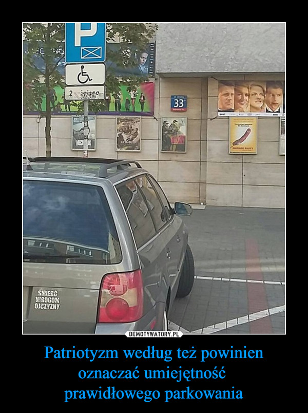 Patriotyzm według też powinien oznaczać umiejętność 
prawidłowego parkowania