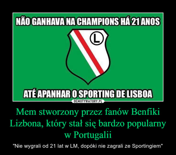 Mem stworzony przez fanów Benfiki Lizbona, który stał się bardzo popularny w Portugalii – "Nie wygrali od 21 lat w LM, dopóki nie zagrali ze Sportingiem" 