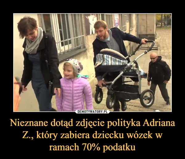 Nieznane dotąd zdjęcie polityka Adriana Z., który zabiera dziecku wózek w ramach 70% podatku –  