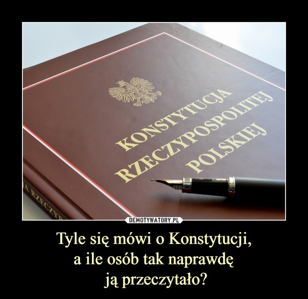 Tyle się mówi o Konstytucji,a ile osób tak naprawdę ją przeczytało? –  Konstytucja Rzeczypospolitej Polskiej