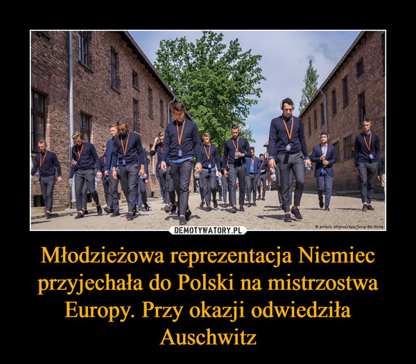 Młodzieżowa reprezentacja Niemiec przyjechała do Polski na mistrzostwa Europy. Przy okazji odwiedziła Auschwitz –  