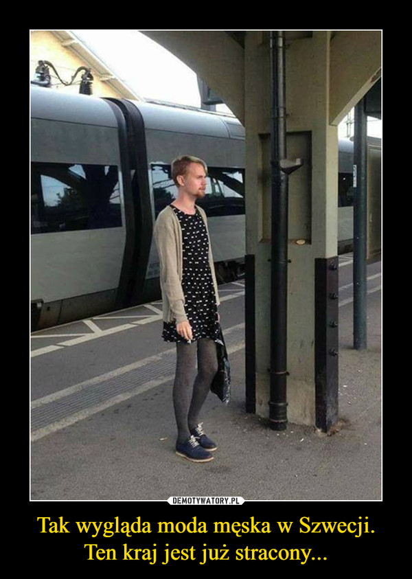 Tak wygląda moda męska w Szwecji. Ten kraj jest już stracony... –  
