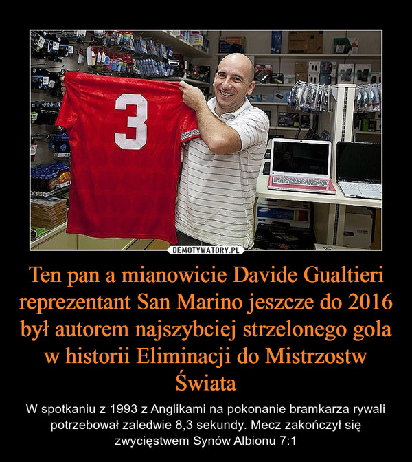 Ten pan a mianowicie Davide Gualtieri reprezentant San Marino jeszcze do 2016 był autorem najszybciej strzelonego gola w historii Eliminacji do Mistrzostw Świata