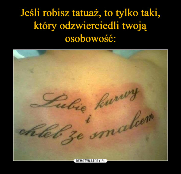 Jeśli robisz tatuaż, to tylko taki, który odzwierciedli twoją osobowość: