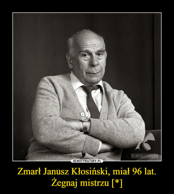 Zmarł Janusz Kłosiński, miał 96 lat.Żegnaj mistrzu [*] –  