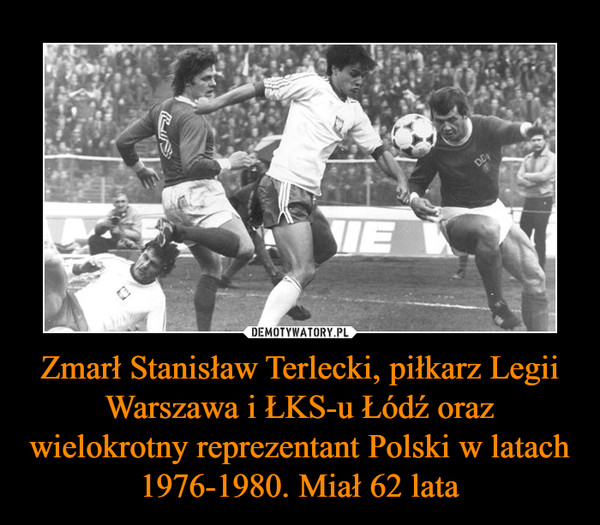 Zmarł Stanisław Terlecki, piłkarz Legii Warszawa i ŁKS-u Łódź oraz wielokrotny reprezentant Polski w latach 1976-1980. Miał 62 lata –  