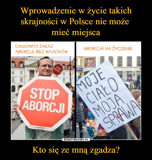 Wprowadzenie w życie takich skrajności w Polsce nie może 
mieć miejsca Kto się ze mną zgadza?