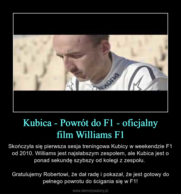 Kubica - Powrót do F1 - oficjalnyfilm Williams F1 – Skończyła się pierwsza sesja treningowa Kubicy w weekendzie F1 od 2010. Williams jest najsłabszym zespołem, ale Kubica jest o ponad sekundę szybszy od kolegi z zespołu. Gratulujemy Robertowi, że dał radę i pokazał, że jest gotowy do pełnego powrotu do ścigania się w F1! 