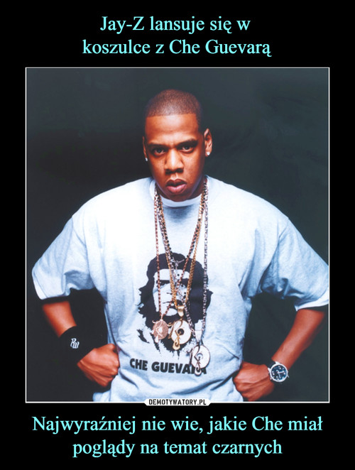 Jay-Z lansuje się w 
koszulce z Che Guevarą Najwyraźniej nie wie, jakie Che miał poglądy na temat czarnych