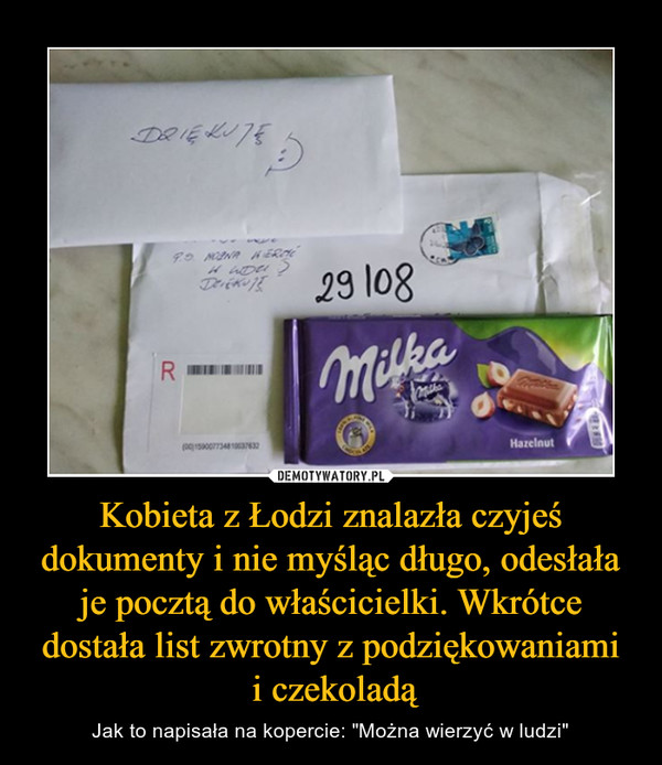 Kobieta z Łodzi znalazła czyjeś dokumenty i nie myśląc długo, odesłała je pocztą do właścicielki. Wkrótce dostała list zwrotny z podziękowaniami i czekoladą – Jak to napisała na kopercie: "Można wierzyć w ludzi" 