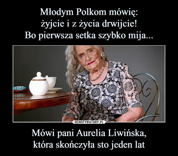 Mówi pani Aurelia Liwińska,która skończyła sto jeden lat –  
