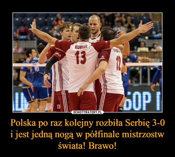 Polska po raz kolejny rozbiła Serbię 3-0 i jest jedną nogą w półfinale mistrzostw świata! Brawo! –  