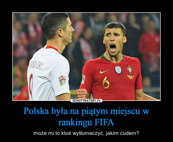 Polska była na piątym miejscu w rankingu FIFA – może mi to ktoś wytłumaczyć, jakim cudem? 