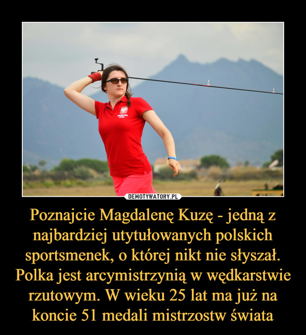 Poznajcie Magdalenę Kuzę - jedną z najbardziej utytułowanych polskich sportsmenek, o której nikt nie słyszał. Polka jest arcymistrzynią w wędkarstwie rzutowym. W wieku 25 lat ma już na koncie 51 medali mistrzostw świata –  
