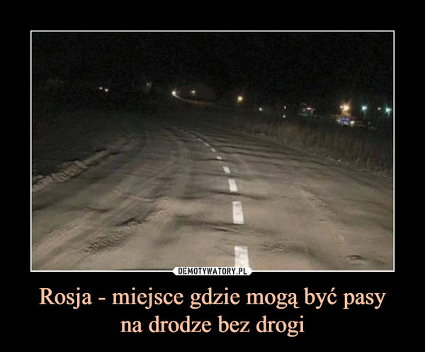 Rosja - miejsce gdzie mogą być pasyna drodze bez drogi –  