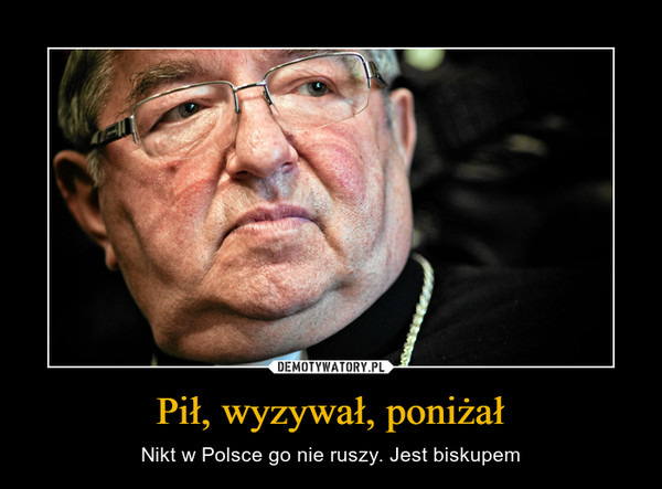 Pił, wyzywał, poniżał – Nikt w Polsce go nie ruszy. Jest biskupem 