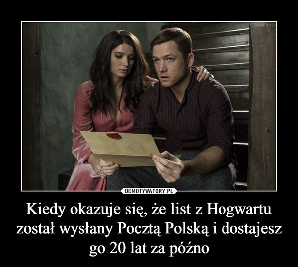 Kiedy okazuje się, że list z Hogwartu został wysłany Pocztą Polską i dostajesz go 20 lat za późno