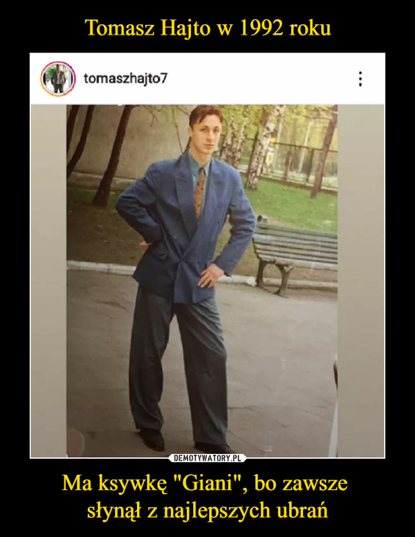 Tomasz Hajto w 1992 roku Ma ksywkę "Giani", bo zawsze 
słynął z najlepszych ubrań