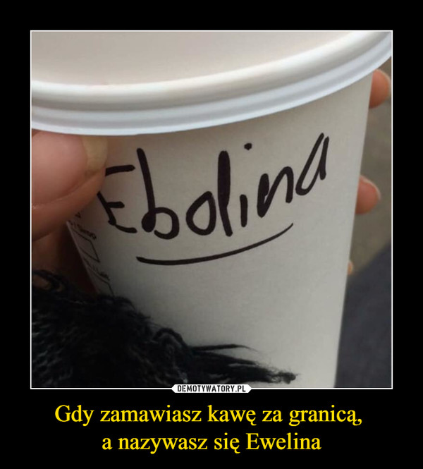 Gdy zamawiasz kawę za granicą, a nazywasz się Ewelina –  